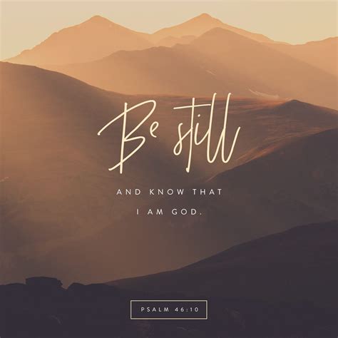 Psalm 46:10 “Be still, and know that I am God. I will be exalted among ...