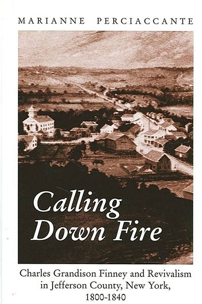 Calling down fire : Charles Grandison Finney and revivalism in Jefferson County, New York, 1800 ...