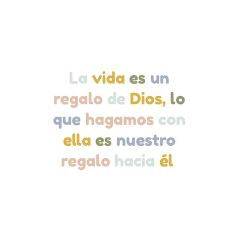 Frase #622997: La vida es un regalo de Dios, lo que hagamos con ella es nuestro regalo hacia él ...