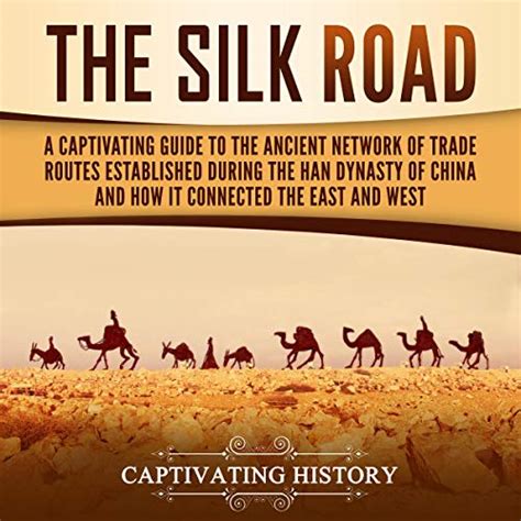 The Silk Road: A Captivating Guide to the Ancient Network of Trade ...