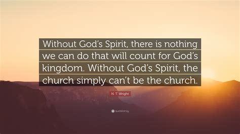 N. T. Wright Quote: “Without God’s Spirit, there is nothing we can do ...