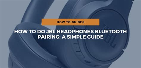 How To Do JBL Headphones Bluetooth Pairing: A Simple Guide