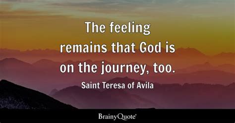 Saint Teresa of Avila - The feeling remains that God is on...