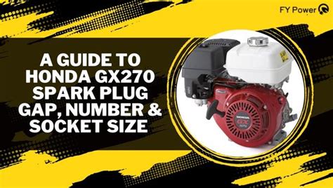 Guide To Honda GX270 Spark Plug Gap, Number and Socket Size