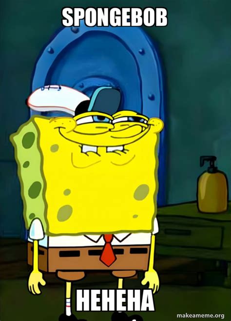 spongebob heheha - SpongeBob Grin Meme Generator