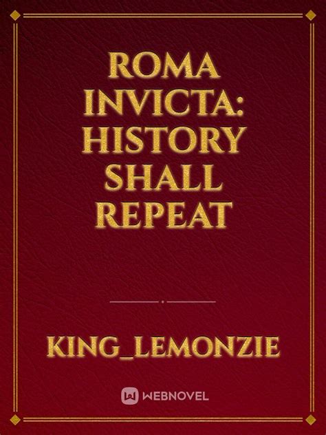 Read Roma Invicta: History Shall Repeat - King_lemonzie - WebNovel