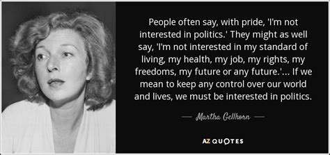 Martha Gellhorn quote: People often say, with pride, 'I'm not ...