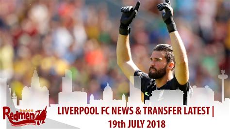 Liverpool FC News & Transfer Latest | 19th July 2018 - The Redmen TV