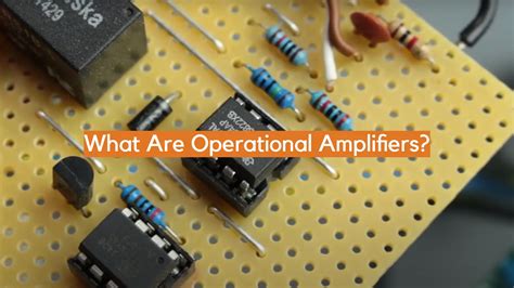 What Are Operational Amplifiers? - ElectronicsHacks