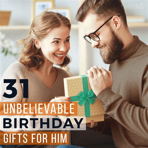 31 Unbelievable Birthday Gifts for Him