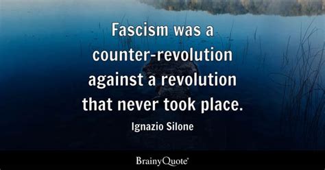 Ignazio Silone - Fascism was a counter-revolution against...