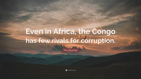 Tim Butcher Quote: “Even in Africa, the Congo has few rivals for ...