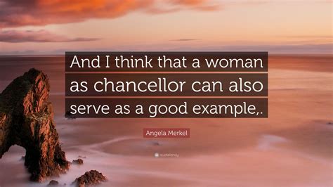 Angela Merkel Quote: “And I think that a woman as chancellor can also ...