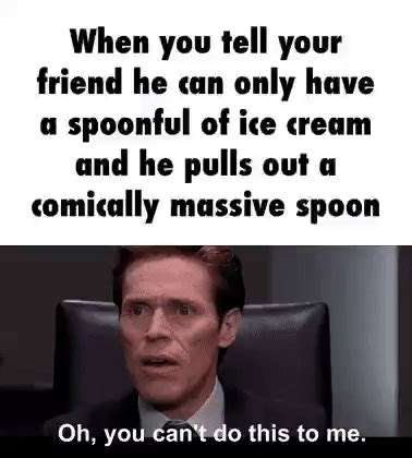 When You Tell Your Friend He Can Only Have a Spoonful of Ice Cream and ...