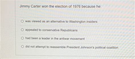 Solved Jimmy Carter won the election of 1976 ﻿because he:was | Chegg.com