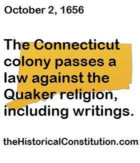 October 2, 1656. The Connecticut Colony passes a law against the Quaker religion, including ...