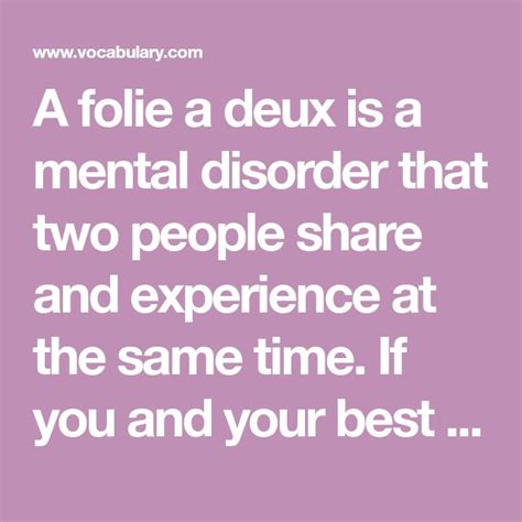A folie a deux is a mental disorder that two people share and experience at the same time. If ...