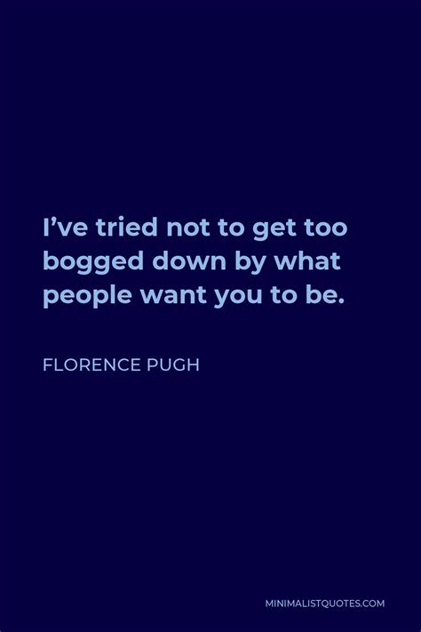 Florence Pugh Quote: I've tried not to get too bogged down by what ...