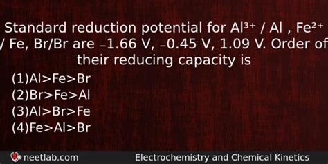Standard reduction potential for Al³⁺/Al , Fe²/Fe, Br/Br are ₋1.66V, ₋0 ...