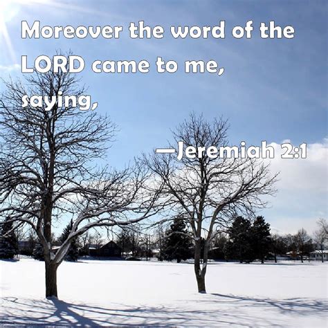 Jeremiah 2:1 Moreover the word of the LORD came to me, saying,