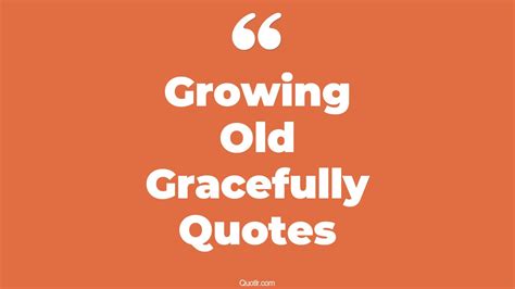 23+ Colorful Growing Old Gracefully Quotes That Will Unlock Your True ...