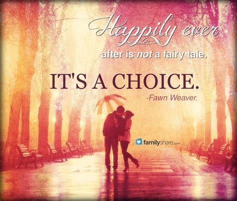 "Happily ever after is not a fairy tale. It's a choice."-Fawn Weaver ...