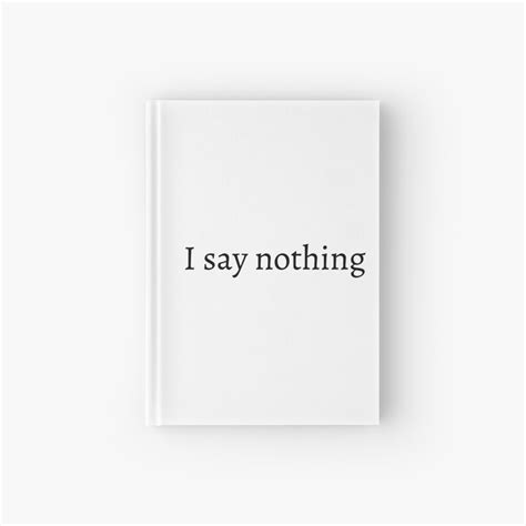 "I Say Nothing" Hardcover Journal by kmaasikas | Redbubble I Said Nothing, Cookbook Template ...