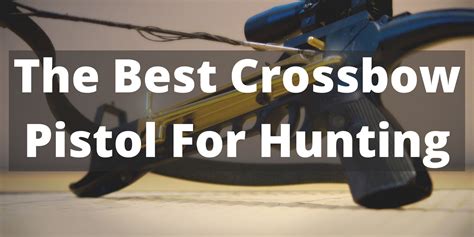 The Best Crossbow Pistol For Hunting – Hunter Guide