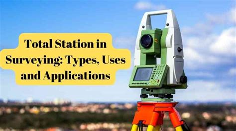 Total Station in Surveying: Types, Uses and Applications