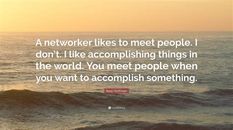 Reid Hoffman Quote: “A networker likes to meet people. I don’t. I like ...