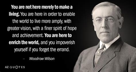 Woodrow Wilson quote: You are not here merely to make a living. You...