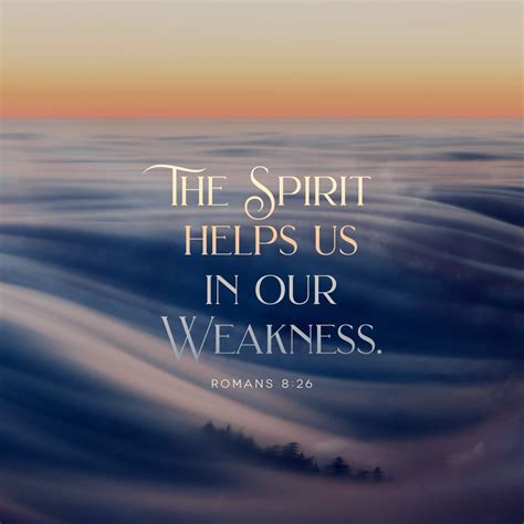 Romans 8:26 Likewise the Spirit also helpeth our infirmities: for we know not what we should ...