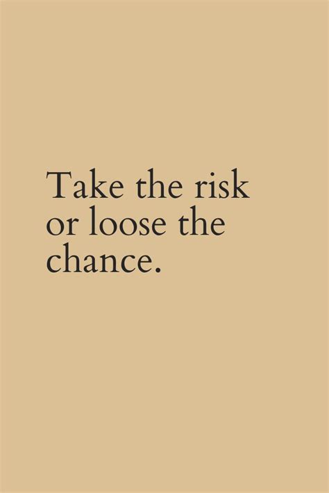 Take Risks: Dare to Take Risks or You'll Miss Your Chance