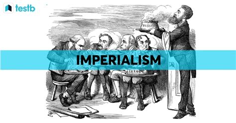 Imperialism - Definition, Objectives, Types, Examples & More