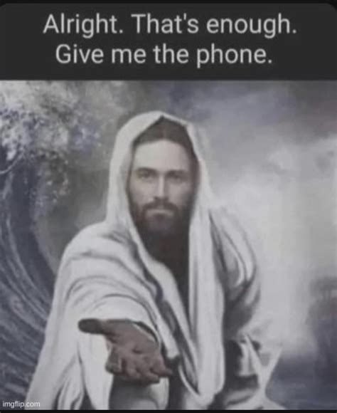 Alright that's enough give me the phone Jesus edition Blank Template - Imgflip