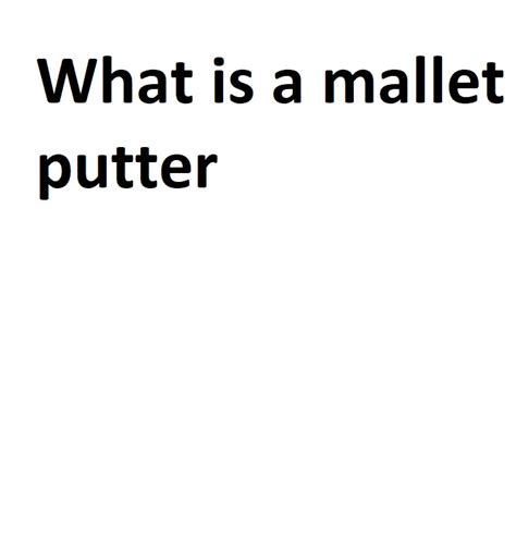 What is a mallet putter - Complete Information