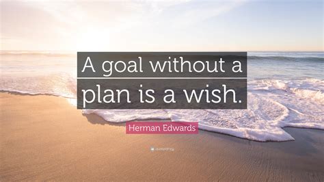 Herman Edwards Quote: “A goal without a plan is a wish.”