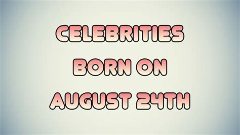 Celebrities born on August 24th - YouTube