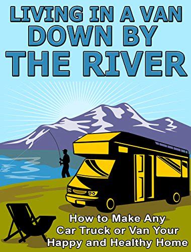 Amazon.com: Living in a Van Down by the River: How to Make Any Car ...