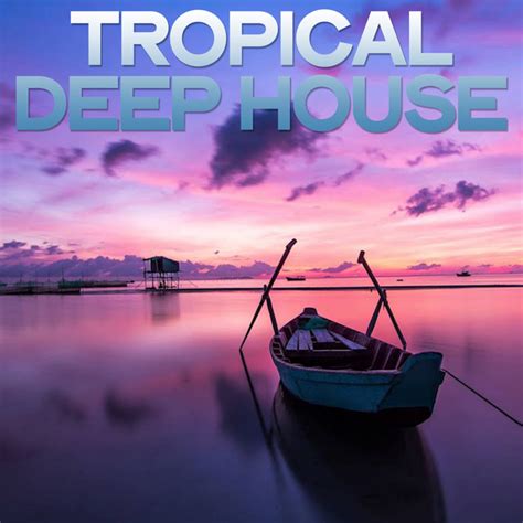 Tropical Deep House (Best House Music) - Compilation by Various Artists ...