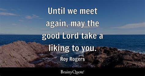 Roy Rogers - Until we meet again, may the good Lord take a...