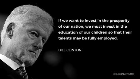 Bill Clinton Quote: If we want to invest in the prosperity of our ...