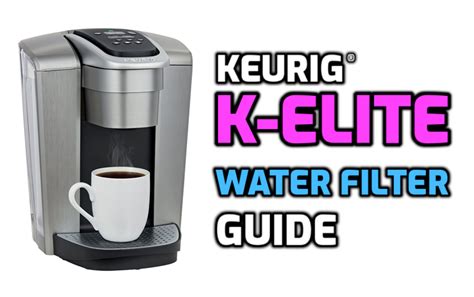 Keurig K-Elite Water Filter Guide | MyKup