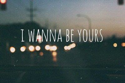 I Wanna Be Yours Pictures, Photos, and Images for Facebook, Tumblr, Pinterest, and Twitter