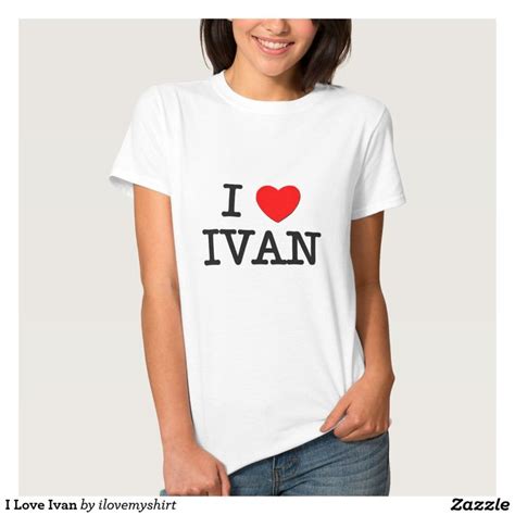 I Love Ivan T-Shirt | Zazzle | T shirts for women, Love t shirt, Cool ...