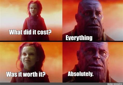 Сomics meme: "What did it cost? Everything Absolutely. Was it worth it ...