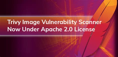 Trivy Image Vulnerability Scanner Now Under Apache 2.0 License