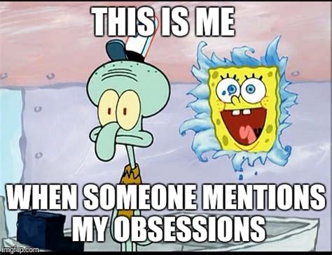 Spongebob Excited Meme: Me with my obsessions by G-Strike251 on DeviantArt