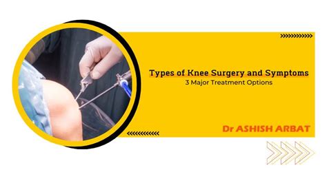 Types of Knee Surgery and Their Symptoms: 3 Major Types