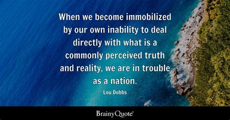 Lou Dobbs - When we become immobilized by our own...